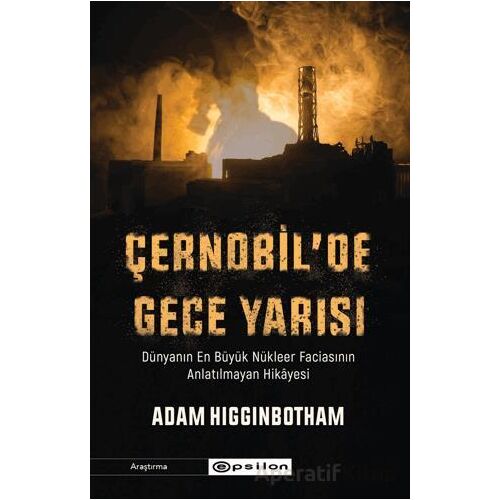 Çernobilde Gece Yarısı: Dünyanın En Büyük Nükleer Faciasının Anlatılmayan Hikayesi