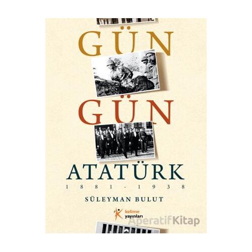 Gün Gün Atatürk - Süleyman Bulut - Kelime Yayınları
