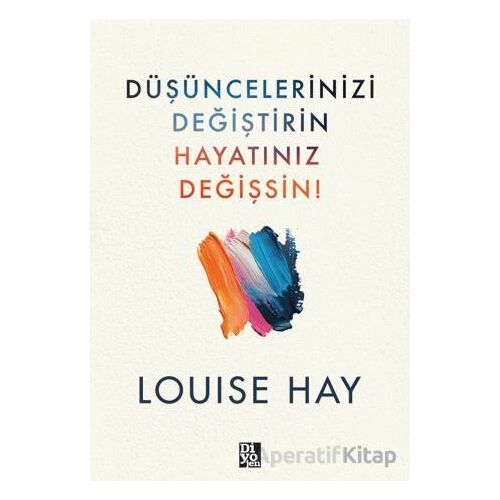 Düşüncelerinizi Değiştirin Hayatınız Değişsin - Louise Hay - Diyojen Yayıncılık