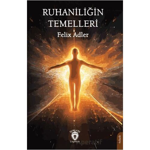 Ruhaniliğin Temelleri - Felix Adler - Dorlion Yayınları