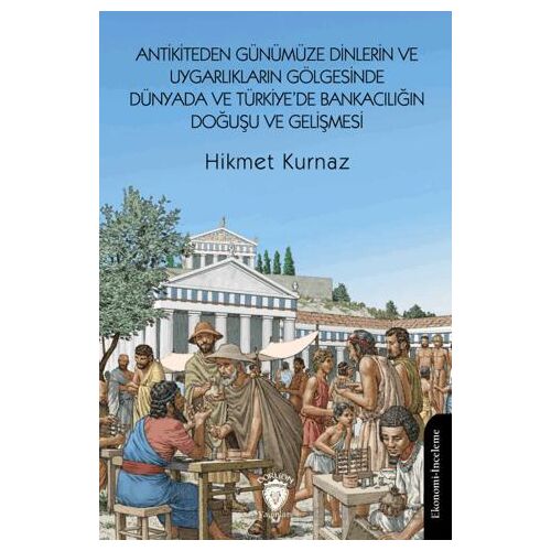 Antikiteden Günümüze Dinlerin ve Uygarlıkların Gölgesinde Dünyada ve Türkiye’de Bankacılığın Doğuşu