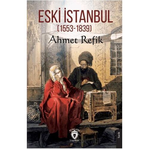 Eski İstanbul (1553 - 1839) - Ahmet Refik - Dorlion Yayınları