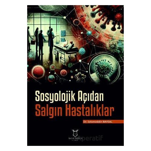 Sosyolojik Açıdan Salgın Hastalıklar - Selameddin Baysal - Akademisyen Kitabevi