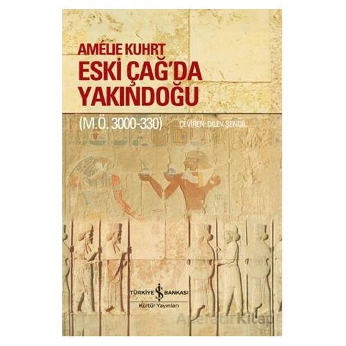Eski Çağda Yakındoğu (M.Ö. 3000-330) - Amelie Kuhrt - İş Bankası Kültür Yayınları