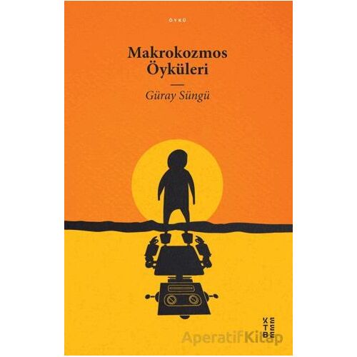 Makrokozmos Öyküleri - Güray Süngü - Ketebe Yayınları