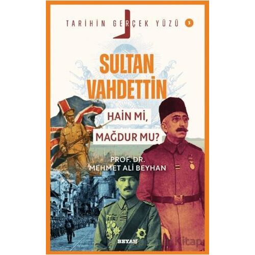 Sultan Vahdettin; Hain mi, Mağdur mu? - Mehmet Ali Beyhan - Beyan Yayınları