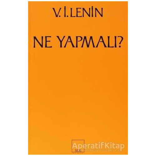 Ne Yapmalı? Hareketimizin Canalıcı Sorunları - Vladimir İlyiç Lenin - Sol Yayınları