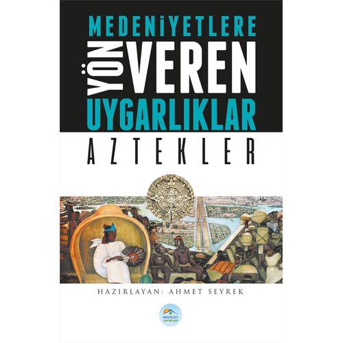 Aztekler - Medeniyete Yön Veren Uygarlıklar - Maviçatı Yayınları