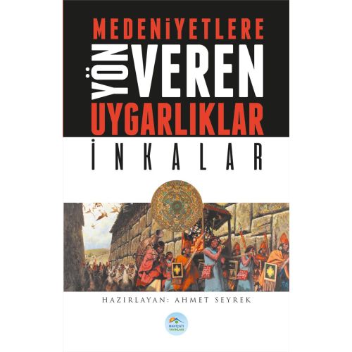 İnkalar - Medeniyete Yön Veren Uygarlıklar - Maviçatı Yayınları