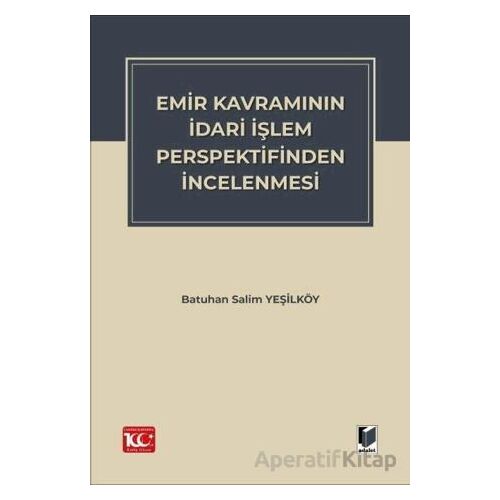 Emir Kavramının İdari İşlem Perspektifinden İncelenmesi - Batuhan Salim Yeşilköy - Adalet Yayınevi