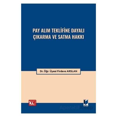 Pay Alım Teklifine Dayalı Çıkarma ve Satma Hakkı - Firdevs Arslan - Adalet Yayınevi