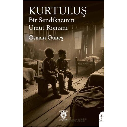Kurtuluş Bir Sendikacının Umut Romanı - Osman Güneş - Dorlion Yayınları