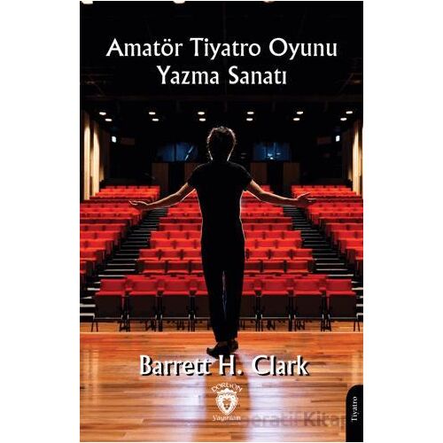 Amatör Tiyatro Oyunu Yazma Sanatı - Barrett H. Clark - Dorlion Yayınları