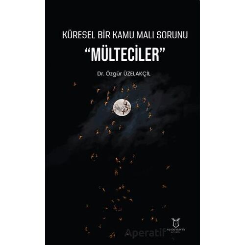 Küresel Bir Kamu Malı Sorunu Mülteciler - Özgür Üzelakçil - Akademisyen Kitabevi