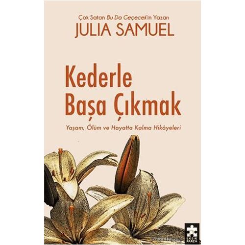 Kederle Başa Çıkmak Yaşam, Ölüm ve Hayatta Kalma Hikayeleri - Julia Samuel - Eksik Parça Yayınları