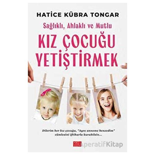Sağlıklı, Ahlaklı ve Mutlu Kız Çocuğu Yetiştirmek - Hatice Kübra Tongar - Aile Yayınları