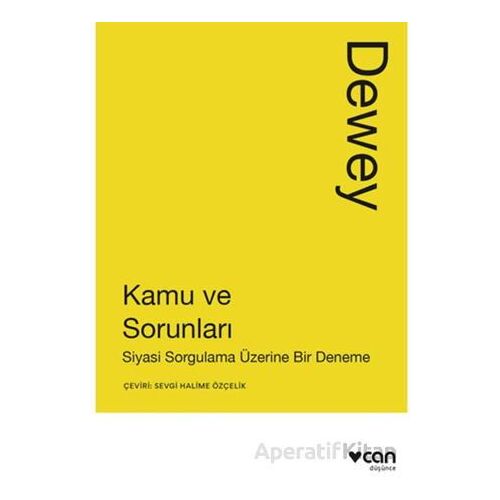 Kamu ve Sorunları: Siyasi Sorgulama Üzerine Bir Deneme - John Dewey - Can Yayınları