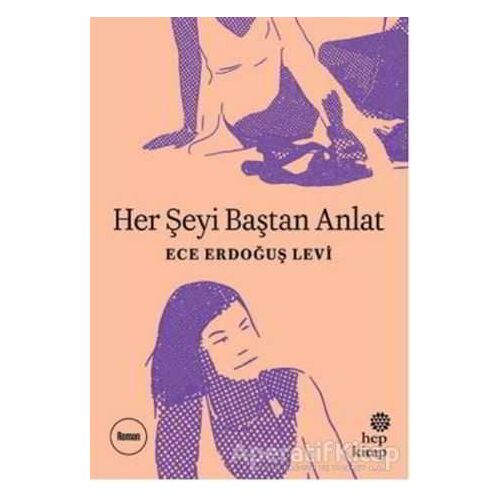 Her Şeyi Baştan Anlat - Ece Erdoğuş Levi - Hep Kitap