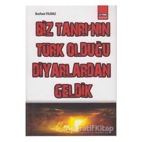 Biz Tanrı’nın Türk Olduğu Diyarlardan Geldik - Burhan Yılmaz - Eğitim Yayınevi