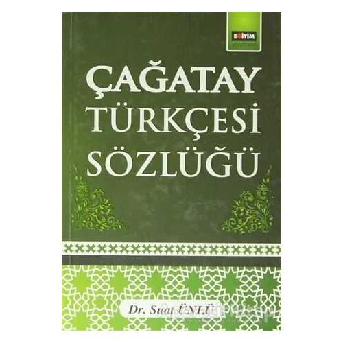 Çağatay Türkçesi Sözlüğü - Suat Ünlü - Eğitim Yayınevi - Ders Kitapları
