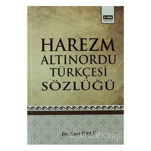 Harezm Altınordu Türkçesi Sözlüğü - Suat Ünlü - Eğitim Yayınevi - Ders Kitapları