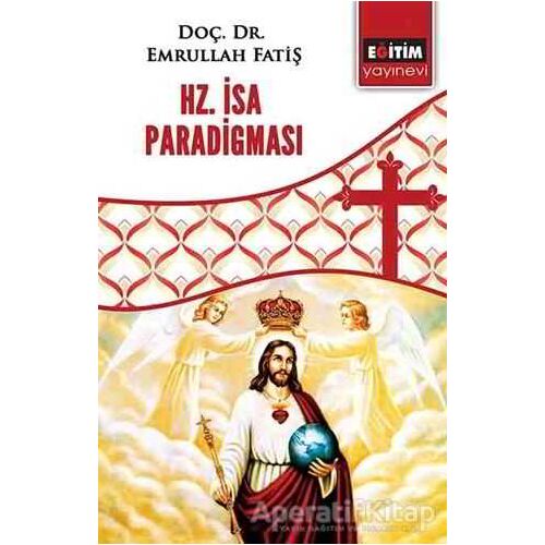 Hz. İsa Paradigması - Emrullah Fatiş - Eğitim Yayınevi - Bilimsel Eserler