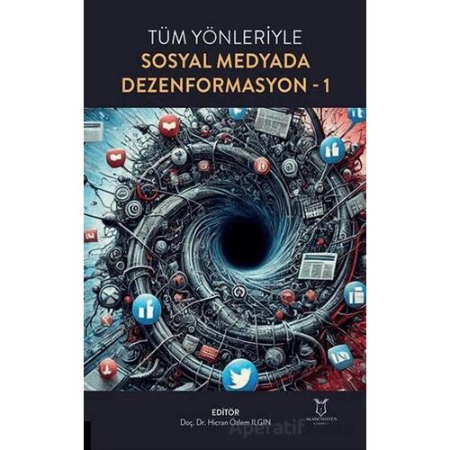 Tüm Yönleriyle Sosyal Medyada Dezenformasyon-1 - Hicran Özlem Ilgın - Akademisyen Kitabevi