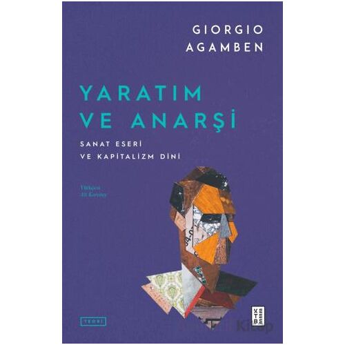 Yaratım ve Anarşi Sanat Eseri ve Kapitalizm Dini - Giorgio Agamben - Ketebe Yayınları