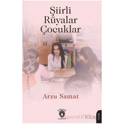 Şiirli Rüyalar Çocuklar - Arzu Samat - Dorlion Yayınları