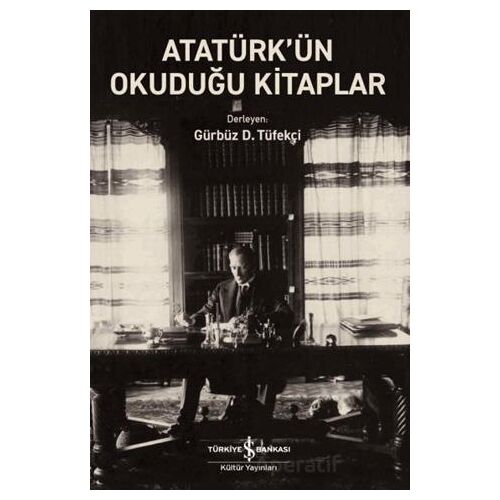 Atatürk’ün Okuduğu Kitaplar - Kolektif - İş Bankası Kültür Yayınları