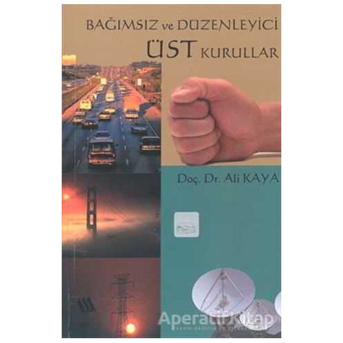 Bağımsız ve Düzenleyici Üst Kurullar - Ali Kaya - Eğitim Yayınevi - Ders Kitapları