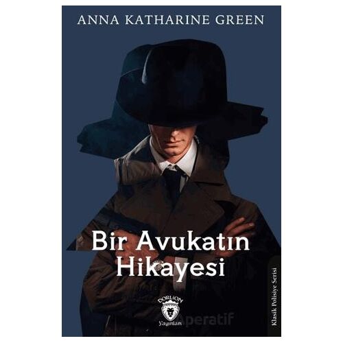 Bir Avukatın Hikayesi - Anna Katharine Green - Dorlion Yayınları