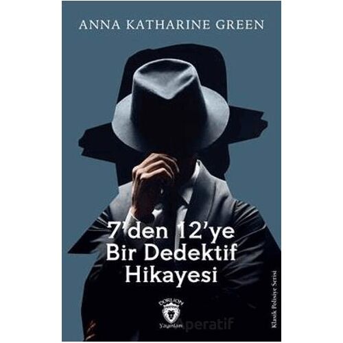 7’Den 12’Ye Bir Dedektif Hikayesi - Anna Katharine Green - Dorlion Yayınları