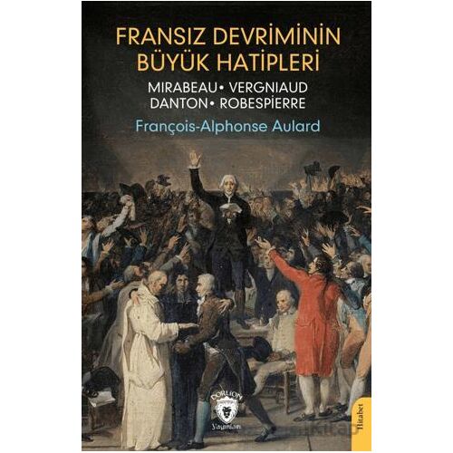 Fransız Devriminin Büyük Hatipleri Mirabeau - Vergniaud - Danton - Robespierre