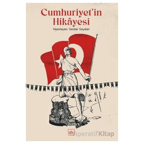 Cumhuriyet’in Hikayesi - Serdar Soydan - İthaki Yayınları