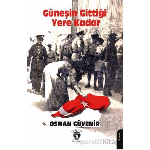 Güneşin Gittiği Yere Kadar Kıbrıs’ın Acılarla Dolu Romanı - Osman Güvenir - Dorlion Yayınları