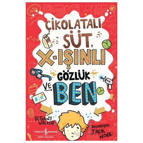 Çikolatalı Süt, X-Işınlı Gözlük ve Ben - Bethany Walker - İş Bankası Kültür Yayınları