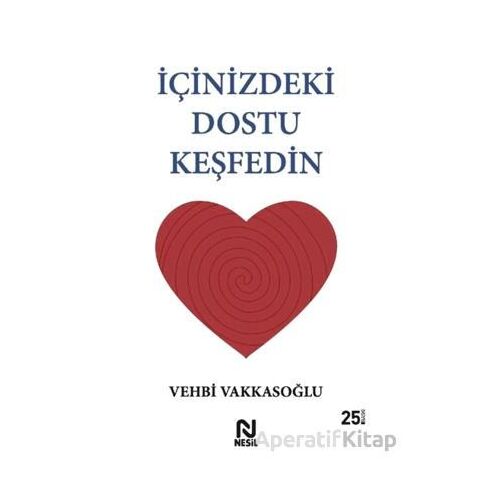 İçinizdeki Dostu Keşfedin - Vehbi Vakkasoğlu - Nesil Yayınları
