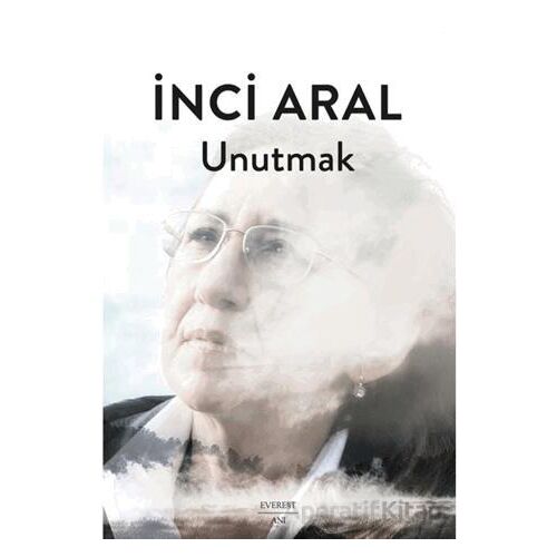 Unutmak - İnci Aral - Everest Yayınları