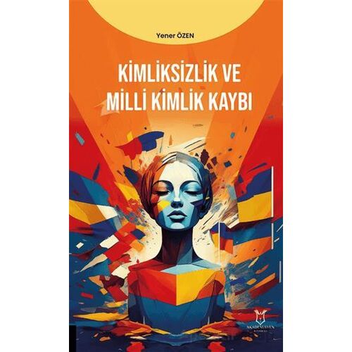 Kimliksizlik ve Milli Kimlik Kaybı - Yener Özen - Akademisyen Kitabevi