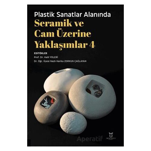 Plastik Sanatlar Alanında Seramik ve Cam Üzerine Yaklaşımlar 4 - Kolektif - Akademisyen Kitabevi