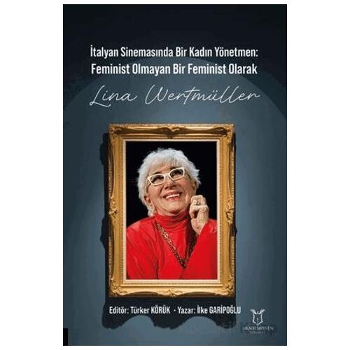 İtalyan Sinemasında Bir Kadın Yönetmen Feminist Olmayan Bir Feminist Olarak Lina Wertmüller