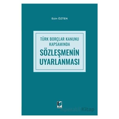 Türk Borçlar Kanunu Kapsamında Sözleşmenin Uyarlanması - Esin Özten - Adalet Yayınevi