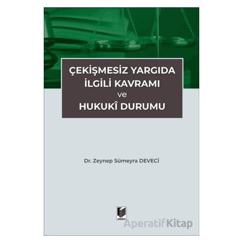 Çekişmesiz Yargıda İlgili Kavramı ve Hukuki Durumu - Zeynep Sümeyra Deveci - Adalet Yayınevi