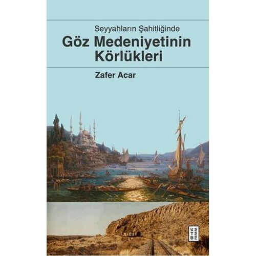 Göz Medeniyetinin Körlükleri - Zafer Acar - Ketebe Yayınları