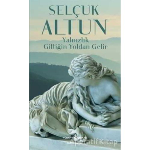 Yalnızlık Gittiğin Yoldan Gelir - Selçuk Altun - İş Bankası Kültür Yayınları