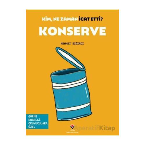 Kim, Ne Zaman İcat Etti? Konserve - Mehmet Sığırcı - TÜBİTAK Yayınları