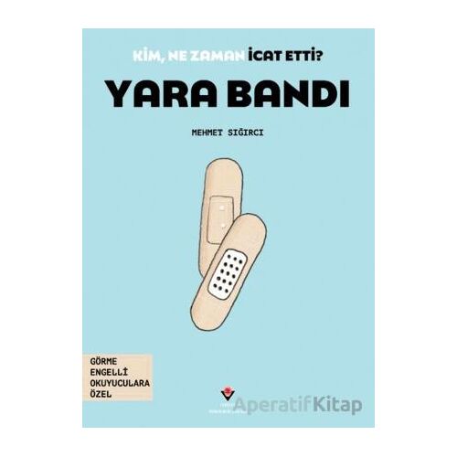 Kim, Ne Zaman İcat Etti? Yara Bandı - Mehmet Sığırcı - TÜBİTAK Yayınları