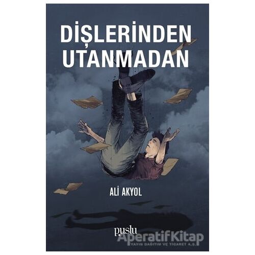 Dişlerinden Utanmadan - Ali Akyol - Puslu Yayıncılık