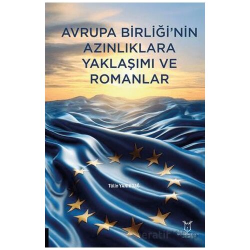 Avrupa Birliğinin Azınlıklara Yaklaşımı ve Romanlar - Tülin Yanıkdağ - Akademisyen Kitabevi